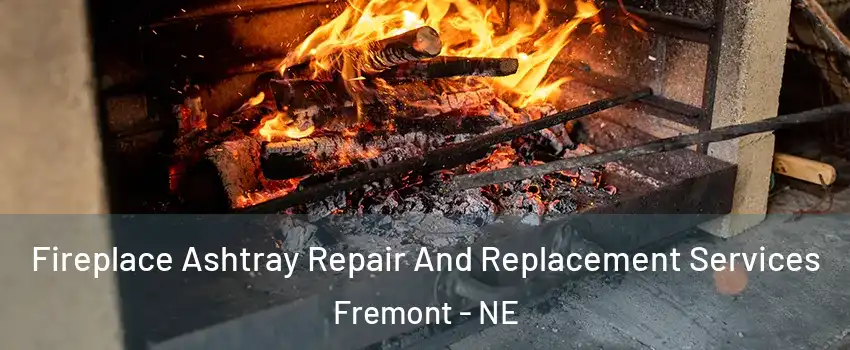  Fireplace Ashtray Repair And Replacement Services Fremont - NE