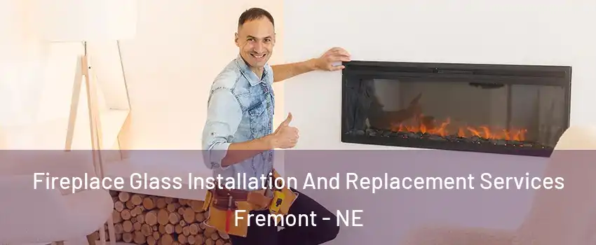  Fireplace Glass Installation And Replacement Services Fremont - NE