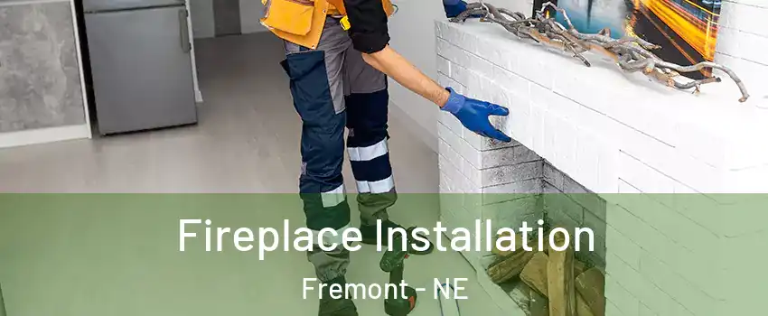  Fireplace Installation Fremont - NE