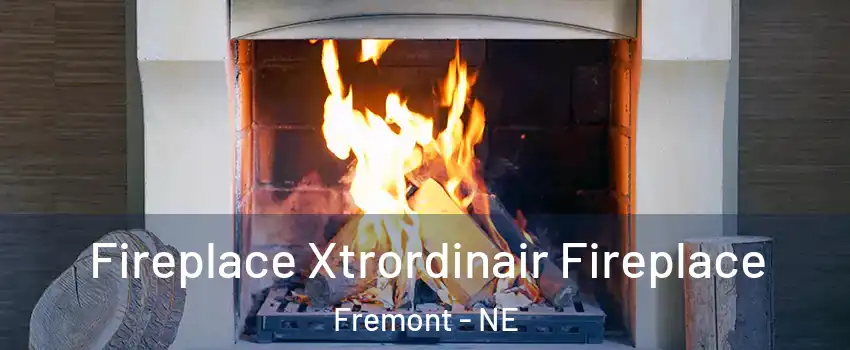  Fireplace Xtrordinair Fireplace Fremont - NE