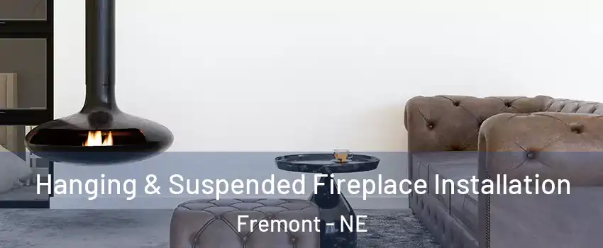  Hanging & Suspended Fireplace Installation Fremont - NE