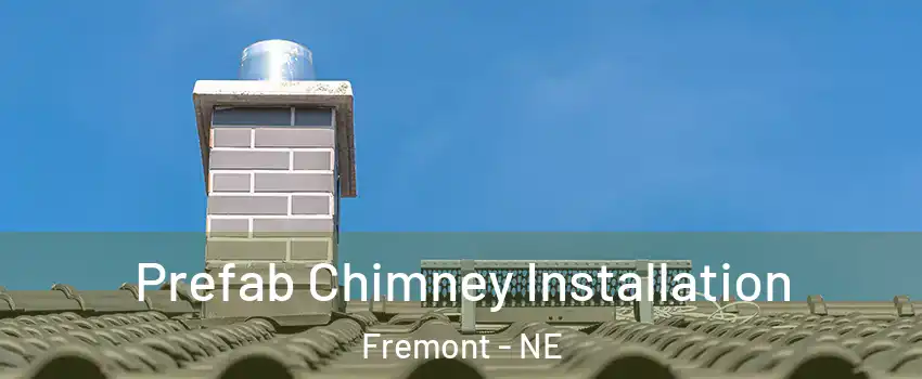 Prefab Chimney Installation Fremont - NE