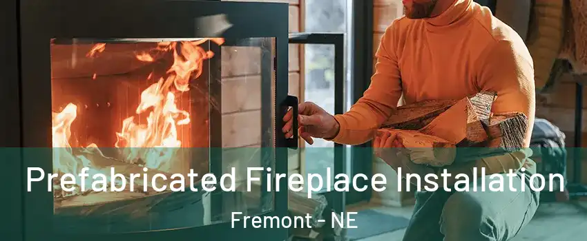  Prefabricated Fireplace Installation Fremont - NE